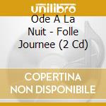 Ode A La Nuit - Folle Journee (2 Cd) cd musicale