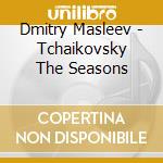 Dmitry Masleev - Tchaikovsky The Seasons cd