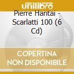 Pierre Hantai - Scarlatti 100 (6 Cd) cd musicale