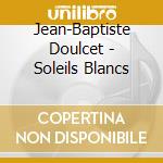 Jean-Baptiste Doulcet - Soleils Blancs cd