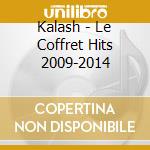 Kalash - Le Coffret Hits 2009-2014 cd musicale di Kalash