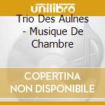 Trio Des Aulnes - Musique De Chambre cd