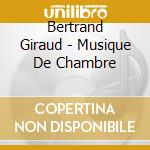 Bertrand Giraud - Musique De Chambre cd musicale di Bertrand Giraud