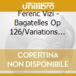 Ferenc Vizi - Bagatelles Op 126/Variations Diabel cd