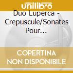 Duo Luperca - Crepuscule/Sonates Pour Violoncelle cd