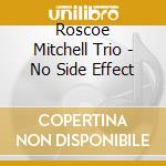 Roscoe Mitchell Trio - No Side Effect cd musicale di Roscoe mitchel trio