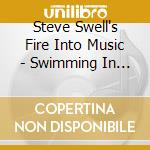 Steve Swell's Fire Into Music - Swimming In A Galaxy Of Goodwill And Sorrow cd