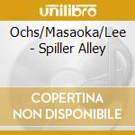 Ochs/Masaoka/Lee - Spiller Alley cd musicale di Ochs/Masaoka/Lee
