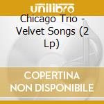 Chicago Trio - Velvet Songs (2 Lp) cd