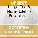 Indigo Trio & Michel Edelin - Ethiopian Princess Meets The Tantric Priest cd
