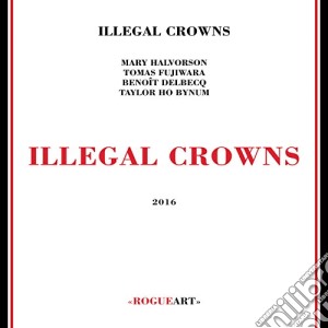 Illegal Crowns - Ilegal Crowns cd musicale di Crowns Illegal