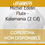Michel Edelin Flute - Kalamania (2 Cd) cd