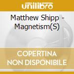 Matthew Shipp - Magnetism(S) cd musicale di Shipp, Matthew