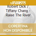 Robert Dick / Tiffany Chang - Raise The River