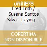 Fred Frith / Susana Santos Silva - Laying Demons To Rest cd musicale