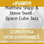 Matthew Shipp & Steve Swell - Space Cube Jazz cd
