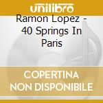 Ramon Lopez - 40 Springs In Paris cd