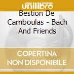 Bestion De Camboulas - Bach And Friends cd