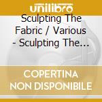 Sculpting The Fabric / Various - Sculpting The Fabric / Various cd musicale