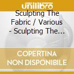 Sculpting The Fabric / Various - Sculpting The Fabric / Various cd