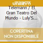 Telemann / El Gran Teatro Del Mundo - Luly'S Followers In Germany cd musicale