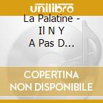 La Palatine - Il N Y A Pas D Amour Heureux cd musicale