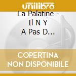 La Palatine - Il N Y A Pas D Amour Heureux cd
