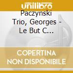 Paczynski Trio, Georges - Le But C Est Le Chemin cd