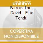 Patrois Trio, David - Flux Tendu cd