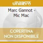 Marc Gannot - Mic Mac cd musicale di Marc Gannot