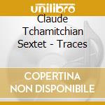 Claude Tchamitchian Sextet - Traces cd