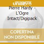Pierre Hardy - L'Ogre Intact/Digipack cd