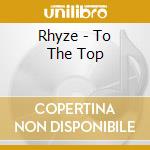 Rhyze - To The Top cd musicale di Rhyze