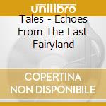Tales - Echoes From The Last Fairyland cd