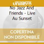 No Jazz And Friends - Live Au Sunset cd
