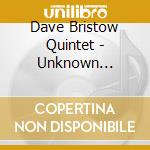 Dave Bristow Quintet - Unknown Unknown cd