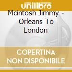 Mcintosh Jimmy - Orleans To London