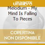 Melodium - My Mind Is Falling To Pieces cd