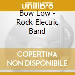 Bow Low - Rock Electric Band cd
