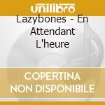 Lazybones - En Attendant L'heure cd musicale di Lazybones