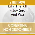 Billy The Kill - Joy Sex And War cd musicale di Billy The Kill