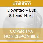 Downtao - Luz & Land Music cd