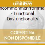 Uncommonmenfrommars - Functional Dysfunctionality cd musicale di Uncommonmenfrommars