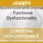 Uncommonmenfrommars - Functional Dysfunctionality cd