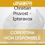 Christian Pruvost - Ipteravox cd musicale di Christian Pruvost