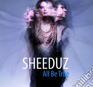 Sheeduz - All Be True cd musicale di Sheeduz