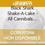 Black Shark Shake-A-Lake - All Cannibals (Digipack) cd