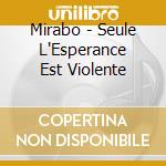 Mirabo - Seule L'Esperance Est Violente cd