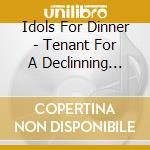 Idols For Dinner - Tenant For A Declinning World cd