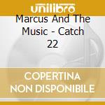Marcus And The Music - Catch 22